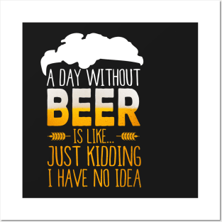 A Day Without Beer Is Like Just Kidding I Have No Idea Funny Posters and Art